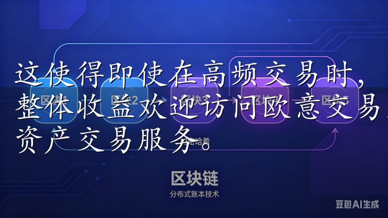 这使得即使在高频交易时，用户也能得到一定的费用减免，提升整体收益欢迎访问欧意交易所官网入口，提供安全、高效的数字资产交易服务。